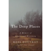 The Deep Places: A Memoir of Illness and Discovery