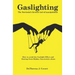 Gaslighting: The Narcissist's favorite tool of Manipulation - How to avoid the Gaslight Effect and Recovery from Emotional and Narcissistic Abuse