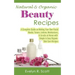 Natural & Organic Beauty Recipes - A Complete Guide on Making Your Own Facial Masks, Toners, Lotions, Moisturizers, & Scrubs at Home with Simple & Eas