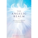The Angelic Realm: Discovering The Spiritual World and It's Healing Powers