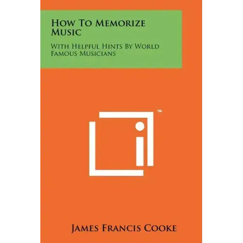 How To Memorize Music: With Helpful Hints By World Famous Musicians