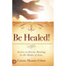 Be Healed!: Secrets to Divine Healing in the Model of Jesus