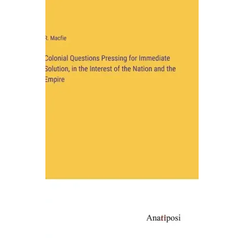 Colonial Questions Pressing for Immediate Solution, in the Interest of the Nation and the Empire