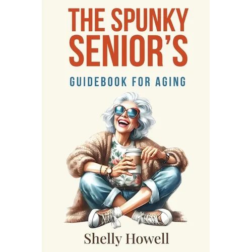 The Spunky Senior's Guidebook for Aging