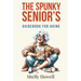 The Spunky Senior's Guidebook for Aging