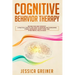 Cognitive Behavior Therapy: A Practical Step By Step Guide To Managing And Overcoming Stress, Depression, Anxiety, Panic, And Other Mental Health Issu