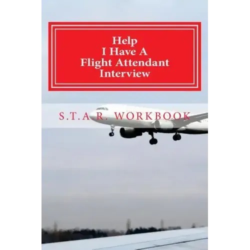 Help I Have A Flight Attendant Interview: Work Book For Your S.T.A.R Interview