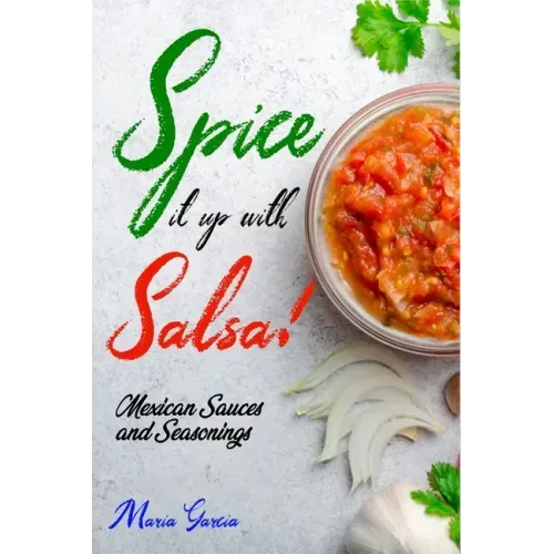 Spice It Up with Salsa!: Mexican Sauces and Seasonings