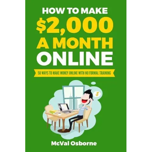 How to Make $2,000 a Month Online: 50 Ways to Make Money Online with No Formal Training