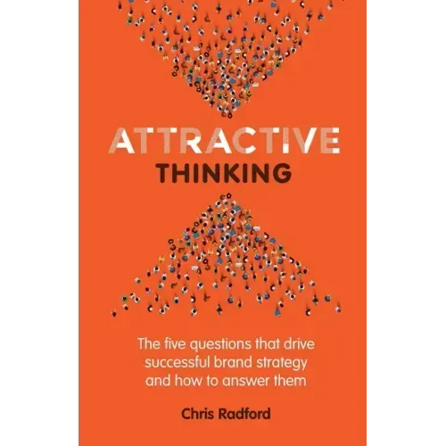 Attractive Thinking: The five questions that drive successful brand strategy and how to answer them