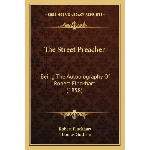 The Street Preacher: Being The Autobiography Of Robert Flockhart (1858)