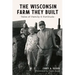 The Wisconsin Farm They Built: Tales of Family & Fortitude