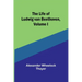 The Life of Ludwig van Beethoven, Volume I
