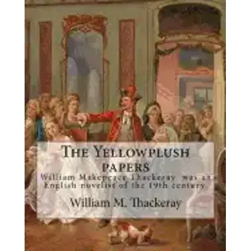 The Yellowplush papers By: William M. Thackeray: William Makepeace Thackeray (18 July 1811 - 24 December 1863) was an English novelist of the 19th cen