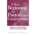 A New Beginning for Pastors and Congregations: Building an Excellent Match Upon Your Shared Strengths