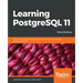 Learning PostgreSQL 11 - Third Edition: A beginner's guide to building high-performance PostgreSQL database solutions, 3rd Edition