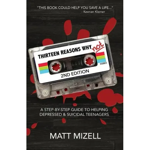 Thirteen Reasons Why Not (2nd Edition): A Step-By-Step Guide To Helping Depressed & Suicidal Teenagers