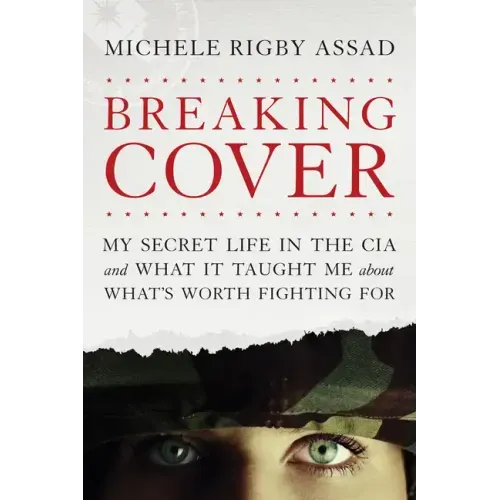 Breaking Cover: My Secret Life in the CIA and What It Taught Me about What's Worth Fighting for
