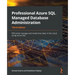 Professional Azure SQL Managed Database Administration - Third Edition: Efficiently manage and modernize data in the cloud using Azure SQL