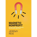 Magnetic Nonprofit: Attract and Retain Donors, Volunteers, and Staff