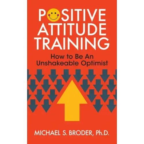 Positive Attitude Training: How to Be an Unshakable Optimist