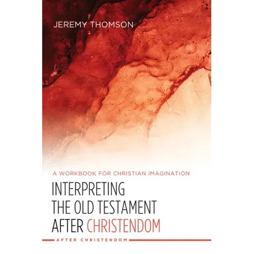 Interpreting the Old Testament After Christendom: A Workbook for Christian Imagination
