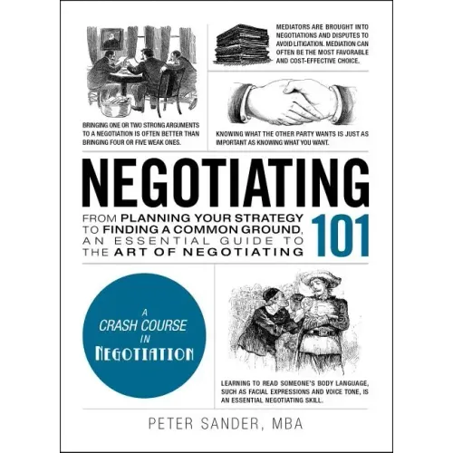 Negotiating 101: From Planning Your Strategy to Finding a Common Ground, an Essential Guide to the Art of Negotiating