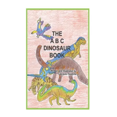 The A-B-C Dinosaur Book: A children's dinosaur reference book in rhyme