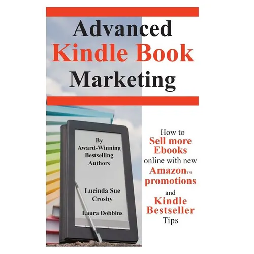 Advanced Kindle Book Marketing: How to sell more Ebooks online with new Amazon promotions and Kindle Bestseller tips - Paperback