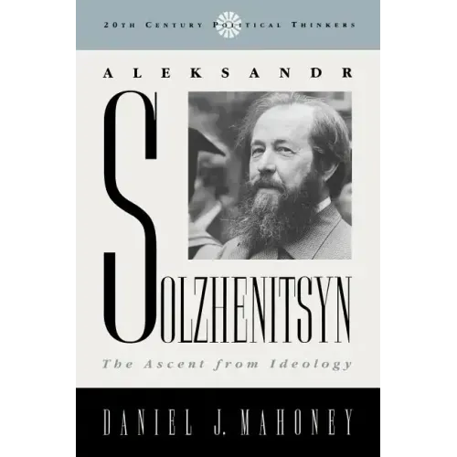 Aleksandr Solzhenitsyn: The Ascent from Ideology