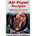 Air Fryer Recipes: Easy Method Air Fryer Cookbook with 50 Oil-Free Everyday Reci