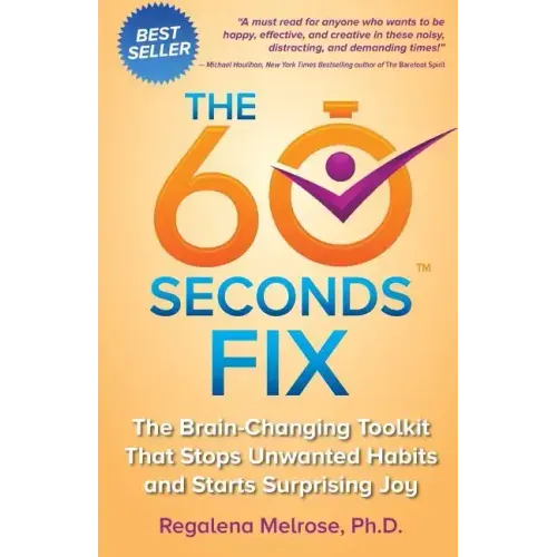 The 60 Seconds Fix: The Brain Changing Toolkit That Stops Unwanted Habits and Starts Surprising Joy