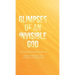 Glimpses of an Invisible God: Experiencing God in the Everyday Moments of Life