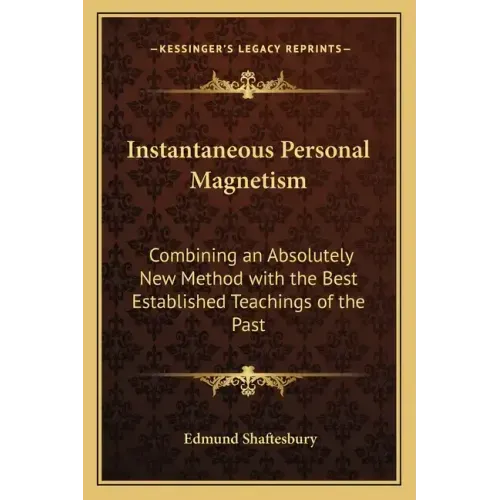 Instantaneous Personal Magnetism: Combining an Absolutely New Method with the Best Established Teachings of the Past