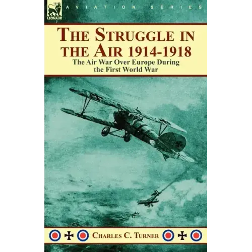 The Struggle in the Air 1914-1918: the Air War Over Europe During the First World War