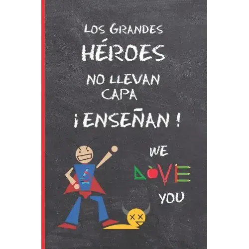 Los Grandes Heroes No Llevan Capa, ¡enseñan!: Regalo Fin de Curso. Dia del Maestro. Original Y Divertido. Cuaderno de Notas, Diario, Apuntes O Agenda.