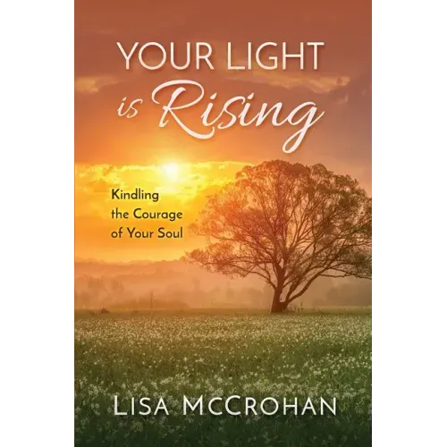 Your Light is Rising: Kindling the Courage of Your Soul