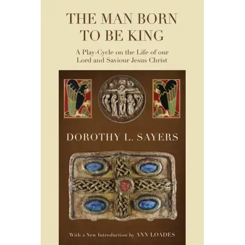 The Man Born to Be King: A Play-Cycle on the Life of Our Lord and Saviour Jesus Christ