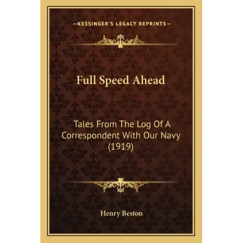 Full Speed Ahead: Tales From The Log Of A Correspondent With Our Navy (1919)