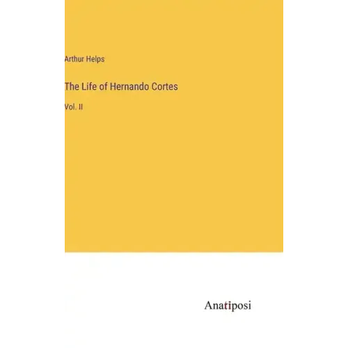 The Life of Hernando Cortes: Vol. II