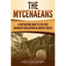 The Mycenaeans: A Captivating Guide to the First Advanced Civilization in Ancient Greece