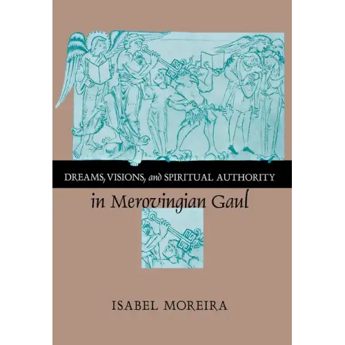 Dreams, Visions, and Spiritual Authority in Merovingian Gaul