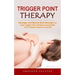 Trigger Point Therapy: Massagers and Manual Back Massagers to Relieve Pain (Learn Trigger Point Therapy by Using Body Tools to Apply Pressure