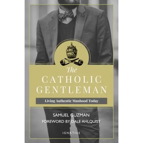 The Catholic Gentleman: Living Authentic Manhood Today