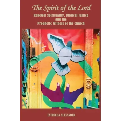 The Spirit of the Lord: Renewal Spirituality, Biblical Justice and the Prophetic Witness of the Church:
