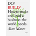 Do Build: How to Make and Lead a Business the World Needs
