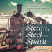 Steam, Steel and Spark: The People and Power Behind the Industrial Revolution