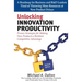 Unlocking Innovation Productivity: Proven Strategies that Have Transformed Organizations for Profitable and Predictable New Product Growth Worldwide