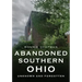 Abandoned Southern Ohio: Unknown and Forgotten
