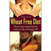 Wheat Free Diet: Ultimate Guide to Eating Wheat Free, Losing Your Belly, and Keeping It Off!